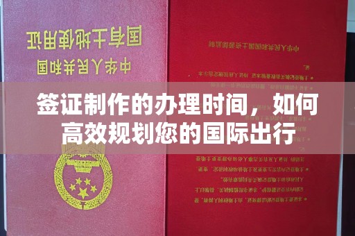 静乐签证制作的办理时间，如何高效规划您的国际出行