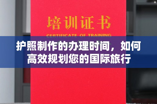 静乐护照制作的办理时间，如何高效规划您的国际旅行