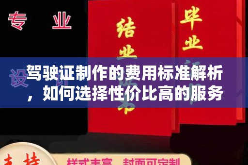 静乐驾驶证制作的费用标准解析，如何选择性价比高的服务？