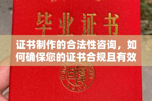 静乐证书制作的合法性咨询，如何确保您的证书合规且有效？
