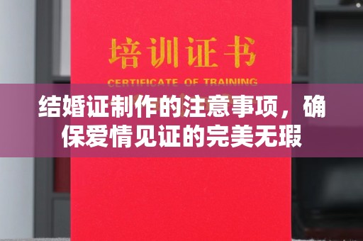 静乐结婚证制作的注意事项，确保爱情见证的完美无瑕