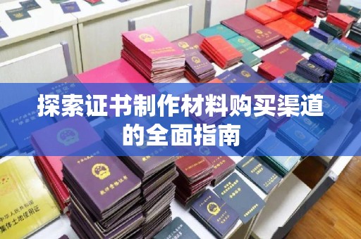 静乐探索证书制作材料购买渠道的全面指南
