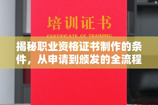 静乐揭秘职业资格证书制作的条件，从申请到颁发的全流程解析