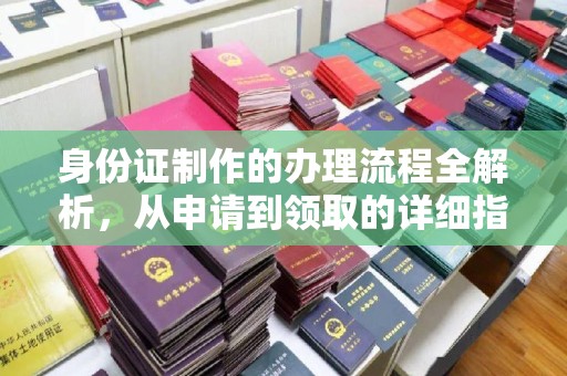 静乐身份证制作的办理流程全解析，从申请到领取的详细指南