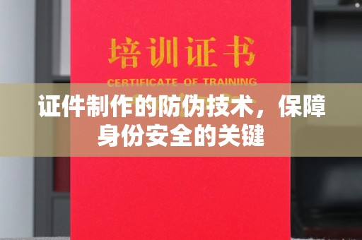 静乐证件制作的防伪技术，保障身份安全的关键