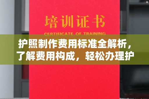 静乐护照制作费用标准全解析，了解费用构成，轻松办理护照